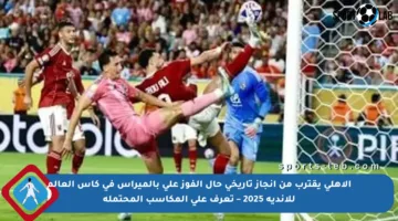 الأهلي يقترب من إنجاز تاريخي حال الفوز على بالميراس في كأس العالم للأندية 2025 – تعرف على المكاسب المحتملة